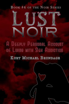 Lust Noir : A Deeply Personal Account Of Living With Sex Addiction