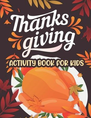 Thanksgiving Activity book for kids: Thanksgiving Coloring and activity Books For Children, Mazes, Dot to Dot, Puzzles and More!