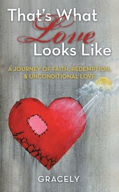 That's What Love Looks Like: A Journey of Faith, Redemption, & Unconditional Love