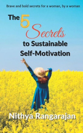 The 5 Secrets to Sustainable Self-Motivation: Brave and bold secrets for a woman, by a woman
