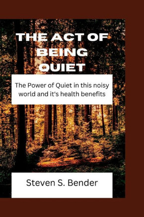 The act of being Quiet: The Power of Quiet in this noisy world and it's health benefits
