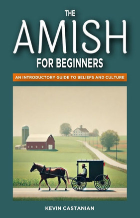 The Amish for Beginners: An Introductory Guide to Beliefs and Culture