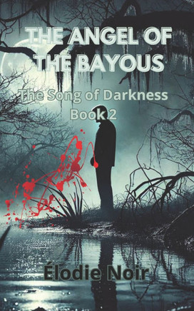 The Angel of the Bayous: The Song of Darkness Book 2