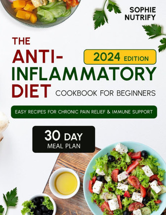 The Anti-Inflammatory Diet Cookbook for Beginners: Easy Recipes for Chronic Pain Relief and Immune Support (Anti-Inflammatory Diet, Meal Plan, Anti-In