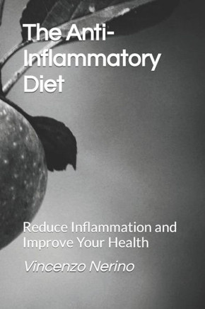 The Anti-Inflammatory Diet: Reduce Inflammation and Improve Your Health