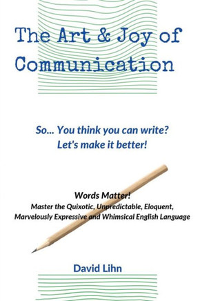 The Art & Joy of Communication: Improve Your Communication and Writing Skills