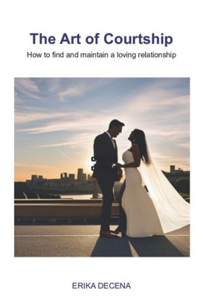 The Art of Courtship: How to find and maintain a loving relationship