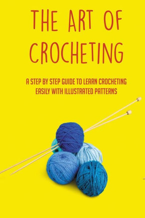 The Art Of Crocheting: A Step By Step Guide To Learn Crocheting Easily With Illustrated Patterns: Gauge And Its Importance In Crocheting