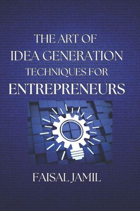 The Art of Idea Generation Techniques for Entrepreneurs