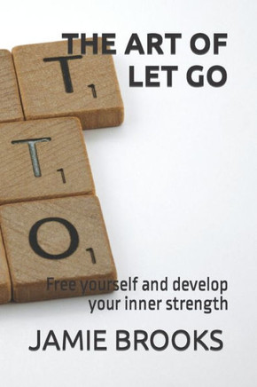 The Art of Let Go: Free yourself and develop your inner strength