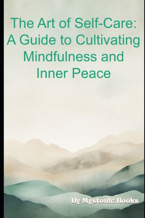 The Art of Self-Care: A Guide to Cultivating Mindfulness and Inner Peace