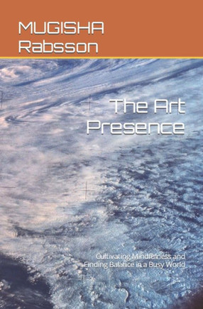 The Art Presence: Cultivating Mindfulness and Finding Balance in a Busy World
