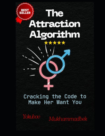 The Attraction Algorithm: Cracking The Code To Make Her Want You