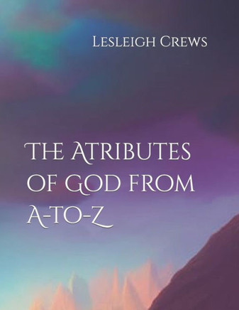 The Attributes of God from A-to-Z
