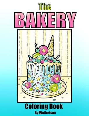The bakery coloring book by Weilertsen: Cakes desserts and sweet treats for coloring by adults