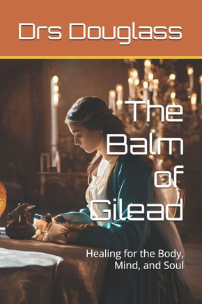 The Balm of Gilead: Healing for the Body, Mind, and Soul