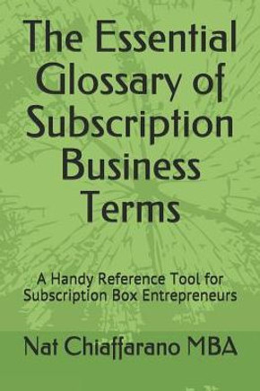 The Essential Glossary Of Subscription Business Terms: A Handy Reference Tool For Subscription Box Entrepreneurs