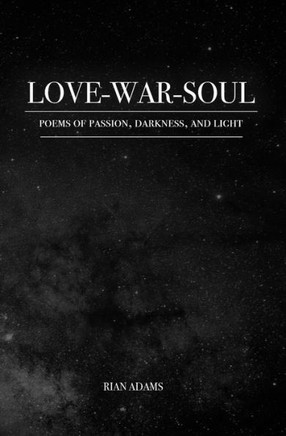 Love, War, And Soul : Poems Of Passion, Darkness, And Light