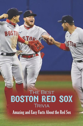 The Best Boston Red Sox Trivia: Amazing and Easy Facts About the Red Sox