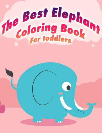 The Best Elephant Coloring Book For Toddlers: For Boys and Girls who love Elephants