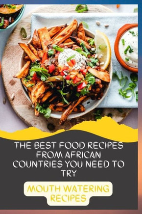 The Best Food Recipes from African Countries You Need to Try: Mouth Watering Recipes: A Cookbook