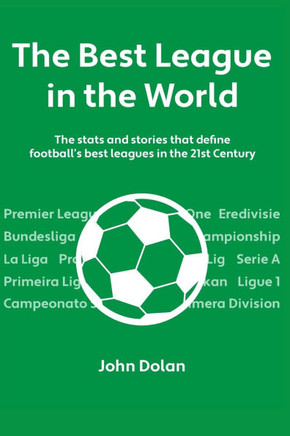 The Best League in the World: The Stats and Stories That Define Football's Top Leagues in the 21st Century