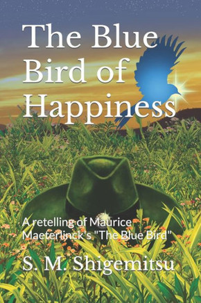 The Blue Bird of Happiness: A retelling of Maurice Maeterlinck's ""The Blue Bird""