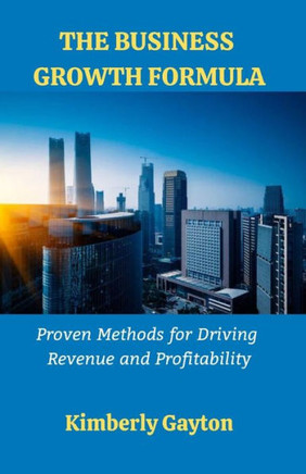 The Business Growth Formula: Proven Methods for Driving Revenue and Profitability