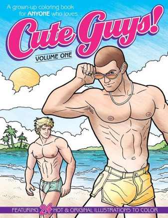 Cute Guys! Coloring Book-Volume One: A Grown-Up Coloring Book For Anyone Who Loves Cute Guys! (Cute Guys! Coloring Books)