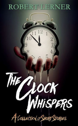 The Clock Whispers: A Collection of Short Stories