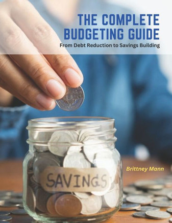The Complete Budgeting Guide: From Debt Reduction to Savings Building