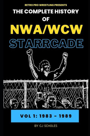 The Complete History of NWA/WCW Starrcade: Vol 1: 1983 - 1989