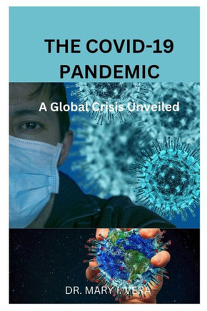 The Covid-19 Pandemic: A Global Crisis Unveiled BY DR. MARY I. VERA