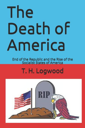 The Death of America: End of the Republic and the Rise of the Socialist States of America