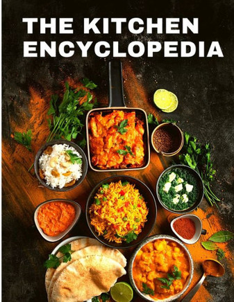 The Kitchen Encyclopedia: Recipes Cookbook For Home Cooks
