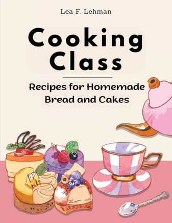 Cooking Class: Recipes For Homemade Bread And Cakes - Bakery At Home