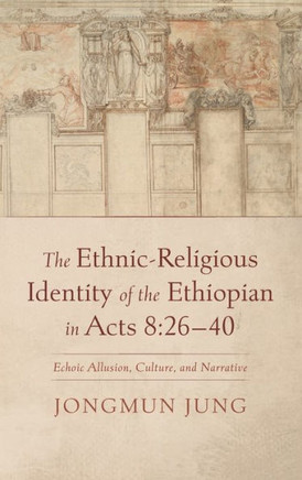 The Ethnic-Religious Identity of the Ethiopian in Acts 8:26-40: Echoic Allusion, Culture, and Narrative