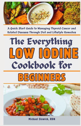 The Everything Low Iodine Cookbook for Beginners: A Quick Start Guide to Managing Thyroid Cancer and Related Diseases Through Diet and Lifestyle Remed