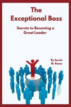 The Exceptional Boss: Secrets to becoming a great leader