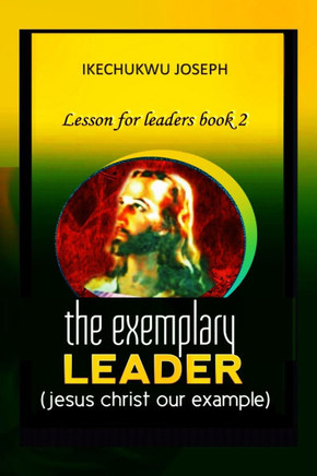 The Exemplary Leader: Jesus Christ Our Example