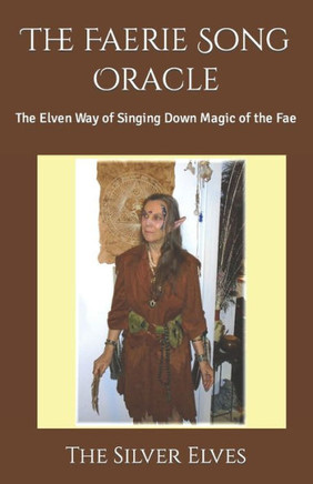 The Faerie Song Oracle: The Elven Way of Singing Down Magic of the Fae