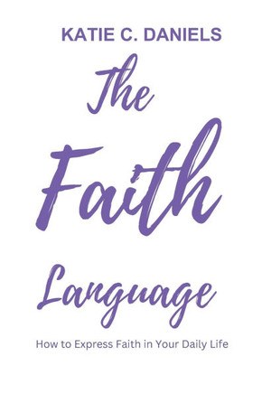 The Faith Language: How to Express Faith in Your Daily life The Faith Language: How to Express Faith in Your Daily life