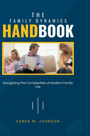 The Family Dynamics Handbook: Navigating the Complexities of Modern Family Life