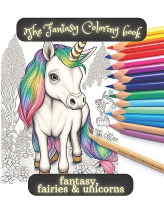 The fantasy coloring book unicorns: Fantasy, fairies & unicorns