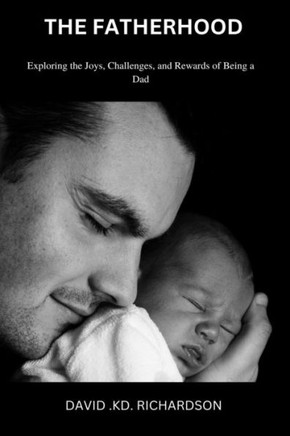 The Fatherhood: Exploring the Joys, Challenges, and Rewards of Being a Dad