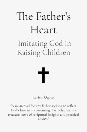 The Father's Heart: Imitating God in Raising Children