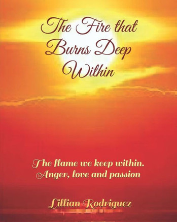 The Fire that Burns Deep Within: The flame we keep within. Anger, love and passion