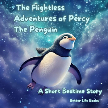 The Flightless Adventures of Percy the Penguin: A Short Bedtime Story