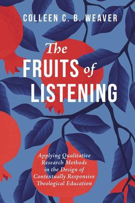The Fruits of Listening: Applying Qualitative Research Methods in the Design of Contextually Responsive Theological Education