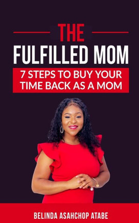 The Fulfilled Mom: 7 Steps to Buy Back Your Time as a Mom